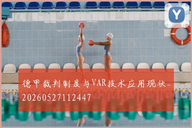 德甲裁判制度与VAR技术应用现状_20260527112447