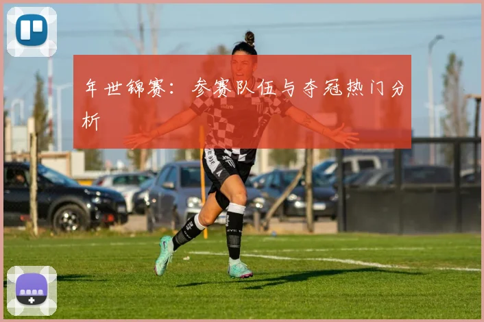 年世锦赛：参赛队伍与夺冠热门分析